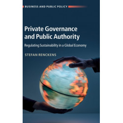 Private Governance and Public Authority: Regulating Sustainability in a Global Economy