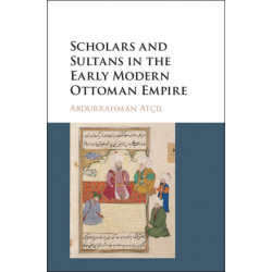 Scholars and Sultans in the Early Modern Ottoman Empire