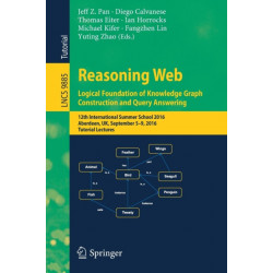 Reasoning Web: Logical Foundation of Knowledge Graph Construction and Query Answering: 12th International Summer School 2016, Aberdeen, UK, September 5-9, 2016, Tutorial Lectures