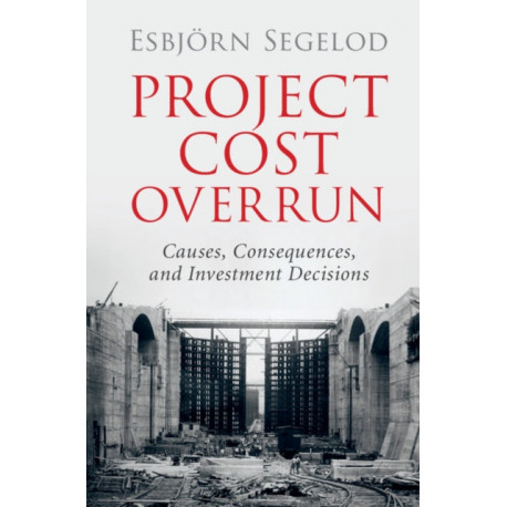 Project Cost Overrun: Causes, Consequences, and Investment Decisions