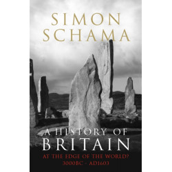 A History of Britain - Volume 1: At the Edge of the World? 3000 BC-AD 1603