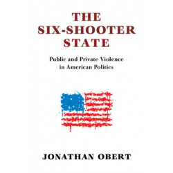The Six-Shooter State: Public and Private Violence in American Politics