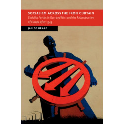 Socialism across the Iron Curtain: Socialist Parties in East and West and the Reconstruction of Europe after 1945