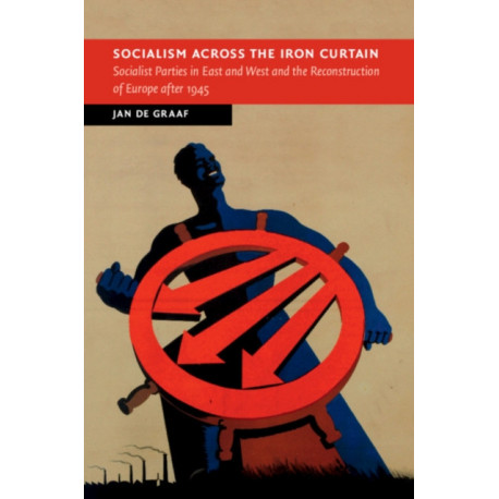 Socialism across the Iron Curtain: Socialist Parties in East and West and the Reconstruction of Europe after 1945