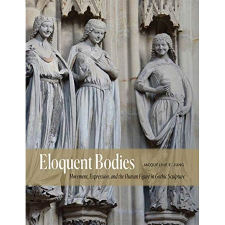 Eloquent Bodies: Movement, Expression, and the Human Figure in Gothic Sculpture