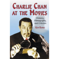 Charlie Chan at the Movies: History, Filmography, and Criticism