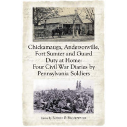 Chickamauga, Andersonville, Fort Sumter and Guard Duty at Home: Four Civil War Diaries by Pennsylvania Soldiers