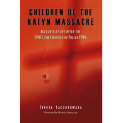 Children of the Katyn Massacre: Accounts of Life After the 1940 Soviet Murder of Polish POWs