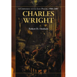 Charles Wright: A Companion to the Late Poetry, 1988-2007
