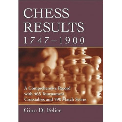 Chess Results, 1747-1900: A Comprehensive Record with 465 Tournament Crosstables and 590 Match Scores