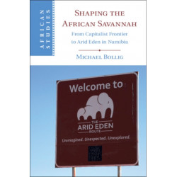 Shaping the African Savannah: From Capitalist Frontier to Arid Eden in Namibia