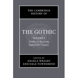 The Cambridge History of the Gothic: Volume 1, Gothic in the Long Eighteenth Century: Volume 1: Gothic in the Long Eighteenth Century