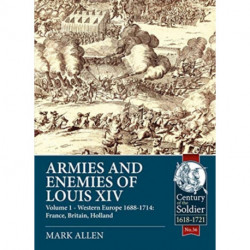 Armies and Enemies of Louis XIV: Volume 1 - Western Europe 1688-1714: France, Britain, Holland