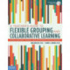 A Teacher's Guide to Flexible Grouping and Collaborative Learning: Form, Manage, Assess, and Differentiate in Groups