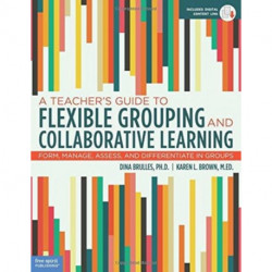 A Teacher's Guide to Flexible Grouping and Collaborative Learning: Form, Manage, Assess, and Differentiate in Groups