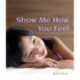 Show Me How You Feel