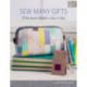 Sew Many Gifts: 19 Handmade Delights to Give or Keep
