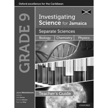Investigating Science for Jamaica Separate Sciences: Integrated Science Separate Sciences: Biology Chemistry Physics Teacher Guide Grade 9
