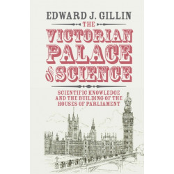 The Victorian Palace of Science: Scientific Knowledge and the Building of the Houses of Parliament