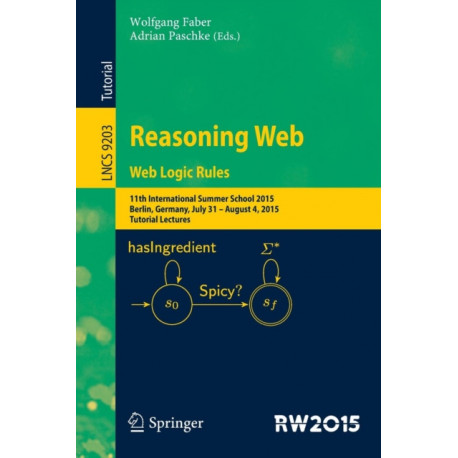 Reasoning Web. Web Logic Rules: 11th International Summer School 2015, Berlin, Germany, July 31- August 4, 2015, Tutorial Lectures.