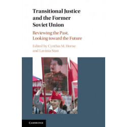 Transitional Justice and the Former Soviet Union: Reviewing the Past, Looking toward the Future