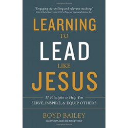 Learning to Lead Like Jesus: 11 Principles to Help You Serve, Inspire, and Equip Others
