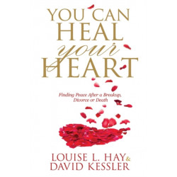You Can Heal Your Heart: Finding Peace After a Breakup, Divorce or Death