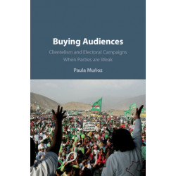 Buying Audiences: Clientelism and Electoral Campaigns When Parties Are Weak