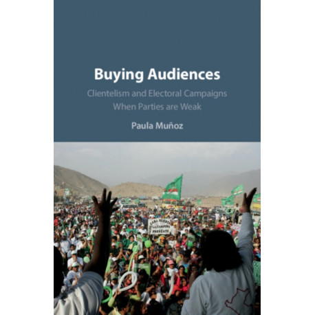 Buying Audiences: Clientelism and Electoral Campaigns When Parties Are Weak