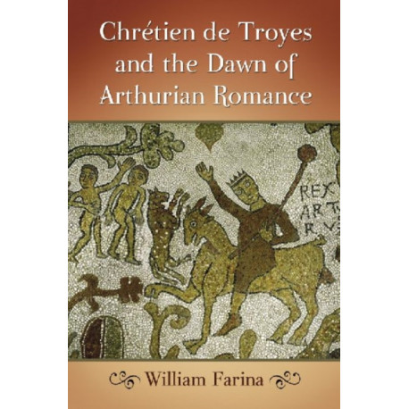 Chretien de Troyes and the Dawn of Arthurian Romance