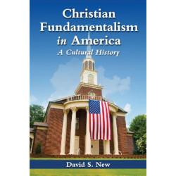 Christian Fundamentalism in America: A Cultural History