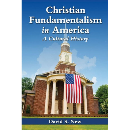 Christian Fundamentalism in America: A Cultural History