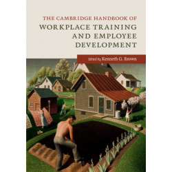 The Cambridge Handbook of Workplace Training and Employee Development