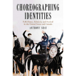 Choreographing Identities: Folk Dance, Ethnicity and Festival in the United States and Canada