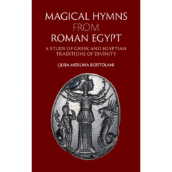 Magical Hymns from Roman Egypt: A Study of Greek and Egyptian Traditions of Divinity