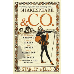 Shakespeare and Co.: Christopher Marlowe, Thomas Dekker, Ben Jonson, Thomas Middleton, John Fletcher and the Other Players in His Story