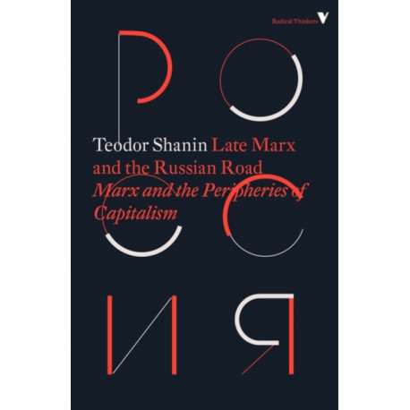Late Marx and the Russian Road: Marx and the Peripheries of Capitalism