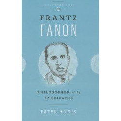 Frantz Fanon: Philosopher of the Barricades