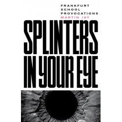 Splinters in Your Eye: Frankfurt School Provocations