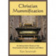 Christian Mummification: An Interpretative History of the Preservation of Saints, Martyrs and Others