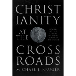 Christianity at the Crossroads: How the Second Century Shaped the Future of the Church