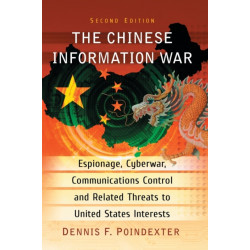 The Chinese Information War: Espionage, Cyberwar, Communications Control and Related Threats to United States Interests, 2d ed.