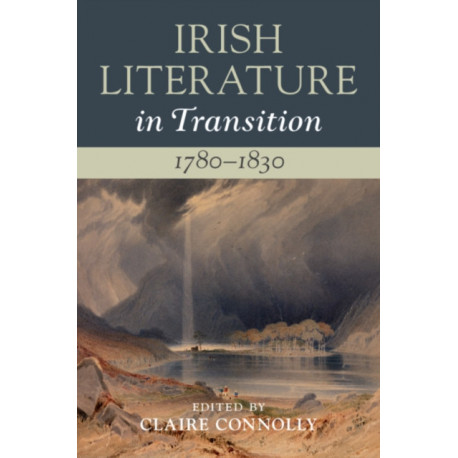 Irish Literature in Transition, 1780–1830: Volume 2