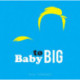 Baby to Big