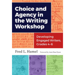 Choice and Agency in the Writing Workshop: Developing Engaged Writers, Grades 4–6