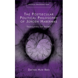 The Postsecular Political Philosophy of Jurgen Habermas: Translating the Sacred