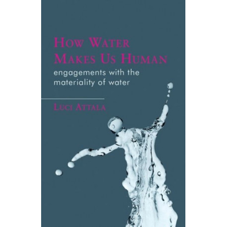 How Water Makes Us Human: Engagements with the Materiality of Water
