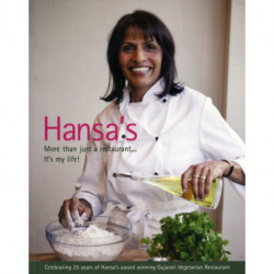 Hansa's - More Than Just a Restaurant... it's My Life!: Celebrating 25 Yrs of Hansa's Award Winning Gujarati Vegetarian Restaurant