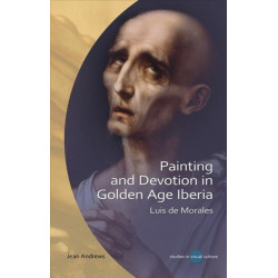 Painting and Devotion in Golden Age Iberia: Luis de Morales