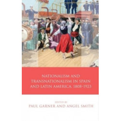 Nationalism and Transnationalism in Spain and Latin America, 1808–1923